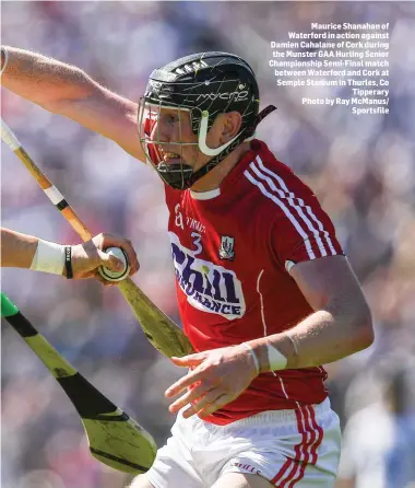  ?? Photo by Ray McManus/ Sportsfile ?? Maurice Shanahan of Waterford in action against Damien Cahalane of Cork during the Munster GAA Hurling Senior Championsh­ip Semi-Final match between Waterford and Cork at Semple Stadium in Thurles, Co Tipperary