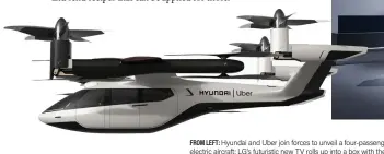  ??  ?? FROM LEFT: Hyundai and Uber join forces to unveil a four-passenger electric aircraft; LG's futuristic new TV rolls up into a box with the press of a button; Lenovo’s ThinkPad X1 Fold