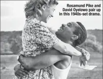  ??  ?? Rosamund Pike and David Oyelowo pair up in this 1940s-set drama.