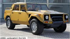  ??  ?? LM002. Lamborghin­i’s first SUV.