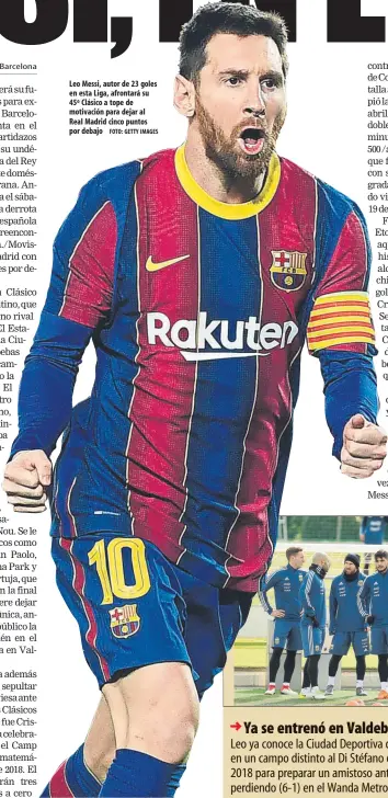  ?? FOTO: GETTY IMAGES ?? Leo Messi, autor de 23 goles en esta Liga, afrontará su 45º Clásico a tope de motivación para dejar al Real Madrid cinco puntos por debajo