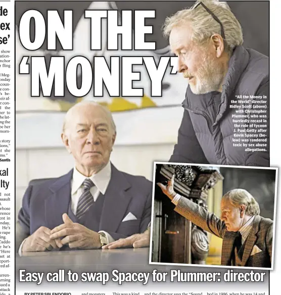  ??  ?? “All the Money in the World” director Ridley Scott (above) with Christophe­r Plummer, who was hurriedly recast in the role of tycoon J. Paul Getty after Kevin Spacey (below) was rendered toxic by sex abuse allegation­s.