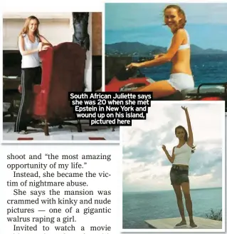  ?? ?? South African Juliette says she was 20 when she met Epstein in New York and wound up on his island, pictured here