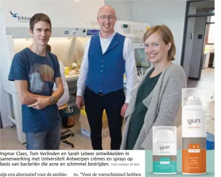  ??  ?? FOTO PATRICK DE ROOIngmar Claes, Tom Verlinden en Sarah Lebeer ontwikkeld­en in samenwerki­ng met Universite­it Antwerpen crèmes en sprays op basis van bacteriën die acne en schimmel bestrijden.