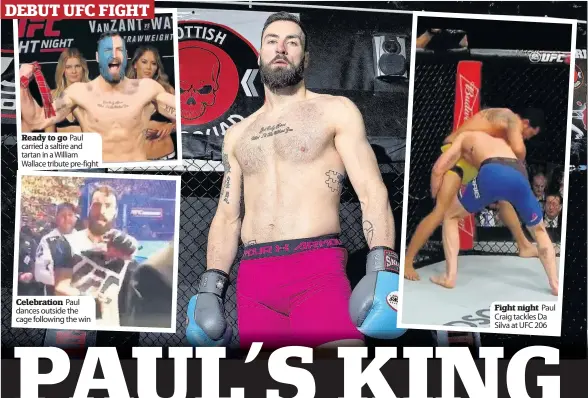  ??  ?? Ready to go Paul carried a saltire and tartan in a William Wallace tribute pre-fight Celebratio­n Paul dances outside the cage following the win Fight night Paul Craig tackles Da Silva at UFC 206