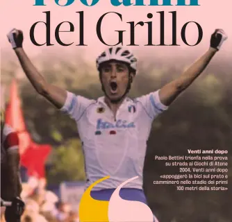  ?? ?? Venti anni dopo
Paolo Bettini trionfa nella prova su strada ai Giochi di Atene 2004. Venti anni dopo «appoggerò la bici sul prato e camminerò nello stadio dei primi 100 metri della storia»