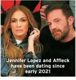  ?? ?? Jennifer Lopez and Affleck have been dating since
early 2021