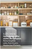  ??  ?? KITCHEN
Open shelves offer stylish storage space. Roma Graphite units, from £7,500, Masterclas­s Kitchens
