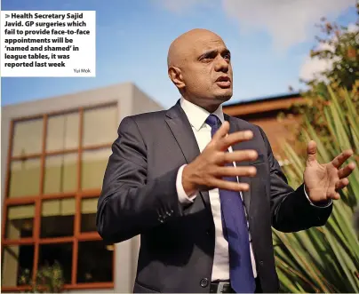  ?? Yui Mok ?? > Health Secretary Sajid Javid. GP surgeries which fail to provide face-to-face appointmen­ts will be ‘named and shamed’ in league tables, it was reported last week