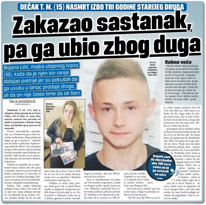  ??  ?? Bojana Lilić, majka ubijenog Ivana (18), kaže da je njen sin ranije dobijao pretnje jer su pokušali da ga uvuku u lanac prodaje droge, ali da on nije želeo time da se bavi