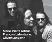  ??  ?? Marie-Pierre Arthur, François Lafontaine, Olivier Langevin