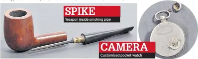  ??  ?? Weapon inside smoking pipe
Customised pocket watch