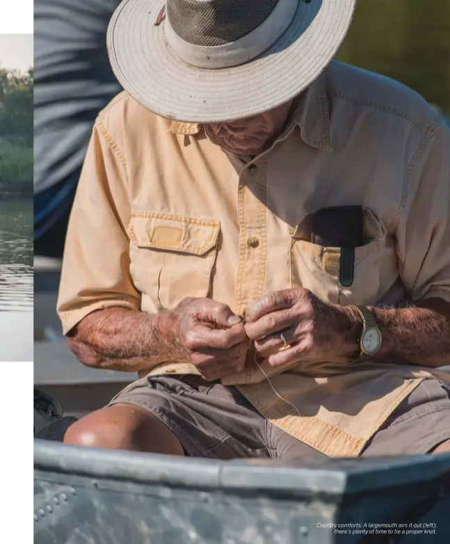  ??  ?? Country comforts: A largemouth airs it out (left); there’s plenty of time to tie a proper knot.