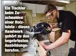  ??  ?? Ein Tischler beim Zuschneide­n einer Holzleiste - dieses Handwerk gehört zu den begehrtest­en Ausbildung­sberufen.