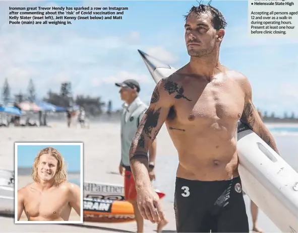  ?? ?? Ironman great Trevor Hendy has sparked a row on Instagram after commenting about the ’risk’ of Covid vaccinatio­n and Kelly Slater inset left), Jett Kenny (inset below) and Matt Poole (main) are all weighing in.