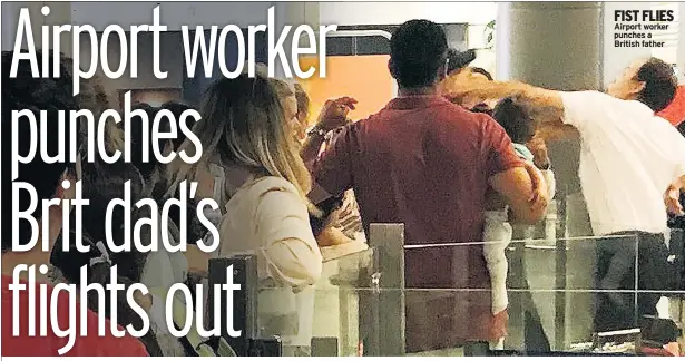  ??  ?? FIST FLIES Airport worker punches a British father