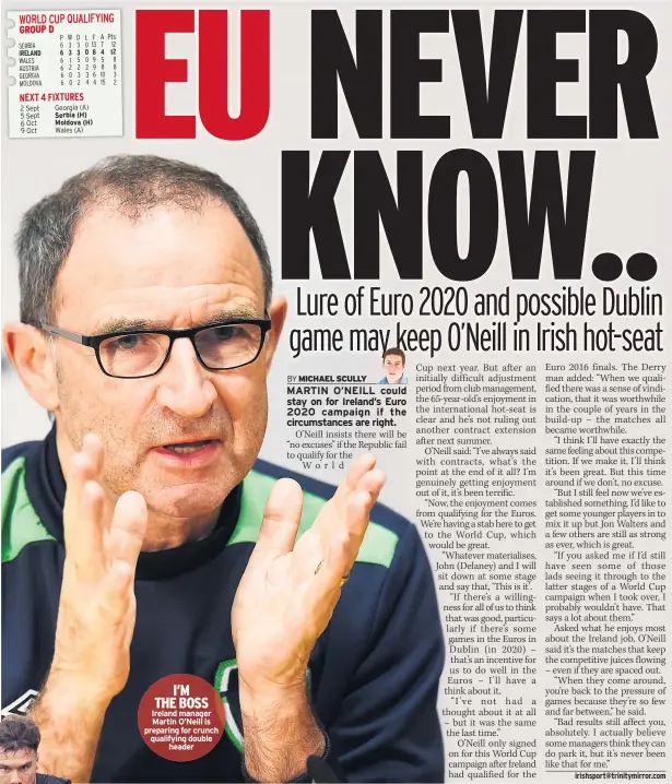  ??  ?? I’M THE BOSS Ireland manager Martin O’neill is preparing for crunch qualifying double header