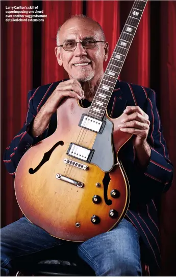  ??  ?? Larry Carlton’s skill of superimpos­ing one chord over another suggests more detailed chord extensions