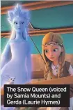  ??  ?? The Snow Queen (voiced by Samia Mounts) and Gerda (Laurie Hymes)