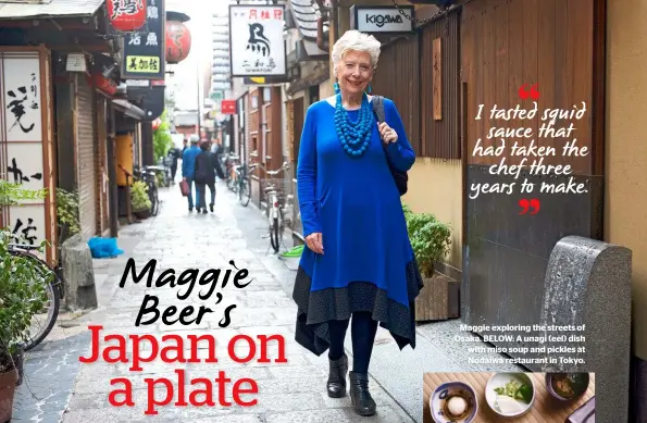  ??  ?? Maggie exploring the streets of Osaka. BELOW: A unagi (eel) dish with miso soup and pickles at Nodaiwa restaurant in Tokyo.