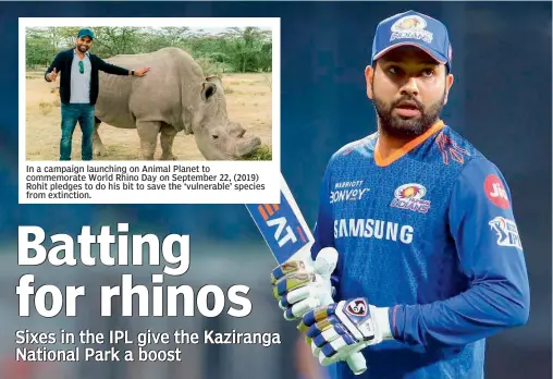  ?? ?? In a campaign launching on Animal Planet to commemorat­e World Rhino Day on September 22, (2019) Rohit pledges to do his bit to save the ‘vulnerable’ species from extinction.