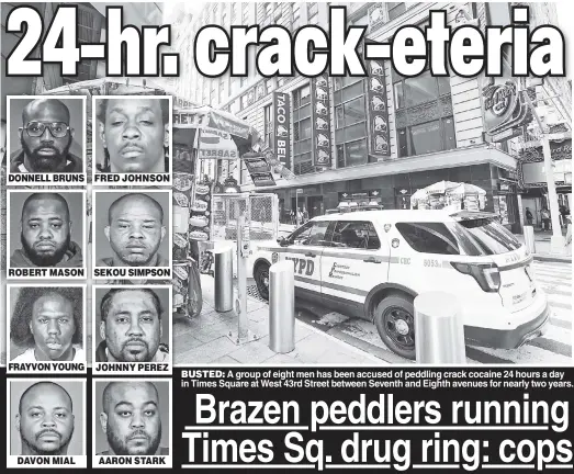  ??  ?? DONNELL BRUNS
ROBERT MASON
FRAYVON YOUNG
DAVON MIAL
FRED JOHNSON
SEKOU SIMPSON
JOHNNY PEREZ
AARON STARK
BUSTED: A group of eight men has been accused of peddling crack cocaine 24 hours a day in Times Square at West 43rd Street between Seventh and Eighth avenues for nearly two years.