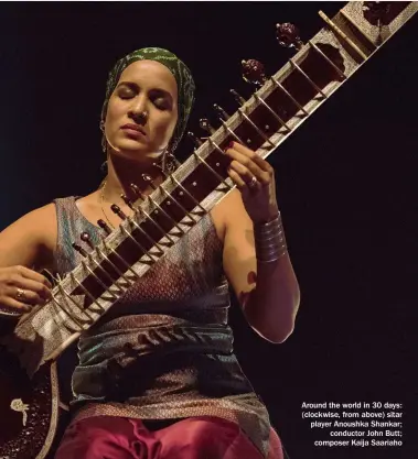  ??  ?? Around the world in 30 days: (clockwise, from above) sitar player Anoushka Shankar; conductor John Butt; composer Kaija Saariaho