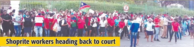  ?? Photo: Maria Amakali ?? Unrelentin­g… Protesting Shoprite workers are going back to court to compel their employer respect court ruling.