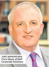  ??  ?? Joint administra­tor Chris Wood, of BHP Corporate Solutions
