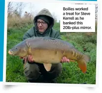  ??  ?? Boilies worked a treat for Steve Kerrell as he banked this 20lb-plus mirror.