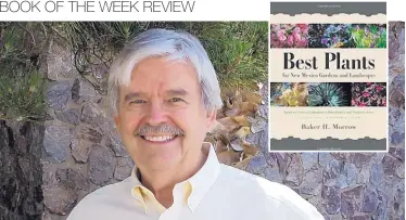  ??  ?? “I think everybody in New Mexico is concerned about water, and I’ve tried to develop this new edition of ‘Best Plants’ with the use of water in mind,” author Baker Morrow says.