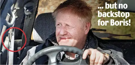  ??  ?? Belt up, Boris! Mr Johnson failed to wear his seatbelt, circled, while driving to Chequers yesterday ... but no backstop for Boris!