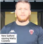  ??  ?? New Salford signing Matty Costello