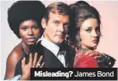  ??  ?? Misleading? James Bond