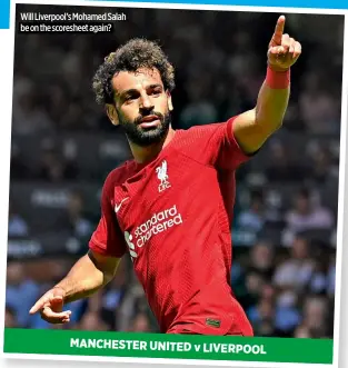  ?? ?? Will Liverpool’s Mohamed Salah be on the scoresheet again? MANCHESTER UNITED v LIVERPOOL