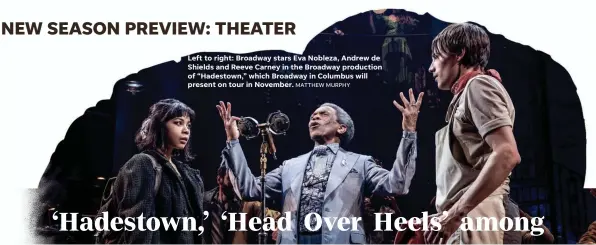  ?? MATTHEW MURPHY ?? Left to right: Broadway stars Eva Nobleza, Andrew de Shields and Reeve Carney in the Broadway production of “Hadestown,” which Broadway in Columbus will present on tour in November.