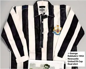  ?? ?? > George Robledo’s 1952 Newcastle United FA Cup final shirt