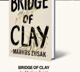  ??  ?? BRIDGE OF CLAY by Markus Zusak DOUBLEDAY `799; 544 pages