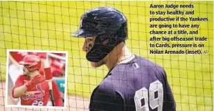  ?? AP ?? Aaron Judge needs to stay healthy and productive if the Yankees are going to have any chance at a title, and after big offseason trade to Cards, pressure is on Nolan Arenado (inset).