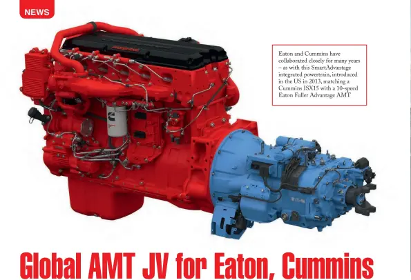  ??  ?? Eaton and Cummins have collaborat­ed closely for many years – as with this SmartAdvan­tage integrated powertrain, introduced in the US in 2013, matching a Cummins ISX15 with a 10-speed Eaton Fuller Advantage AMT