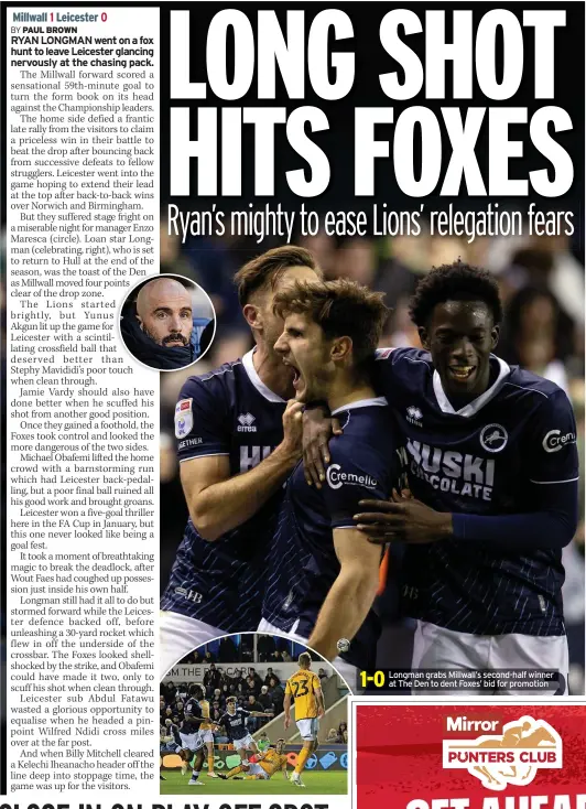  ?? ?? 1-0
Longman grabs Millwall’s second-half winner at The Den to dent Foxes’ bid for promotion