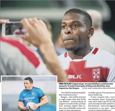  ?? PICTURE: DANIEL CARSON/SWPIX.COM/PHOTOSPORT­NZ ?? FREE TO PLAY: England winger Jermaine McGillvary could have been banned for 12 weeks if found guilty of biting at the World Cup. Inset, England star Sam Burgess.
