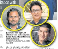  ?? PHOTOS: HTBS/SARANG GUPTA, AALOK SONI, AMAL KS/HT ?? (Clockwise from top) FDCI chairman Sunil Sethi, designers Suneet Varma, Manish Malhotra and Rahul Mishra