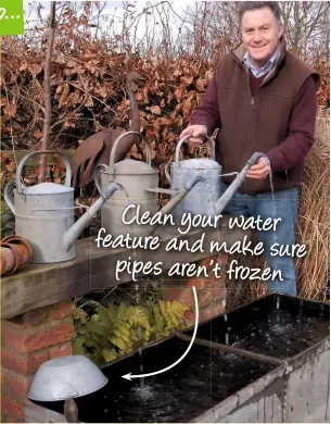  ??  ?? Clean your water feature and make sure pipes aren’t frozen