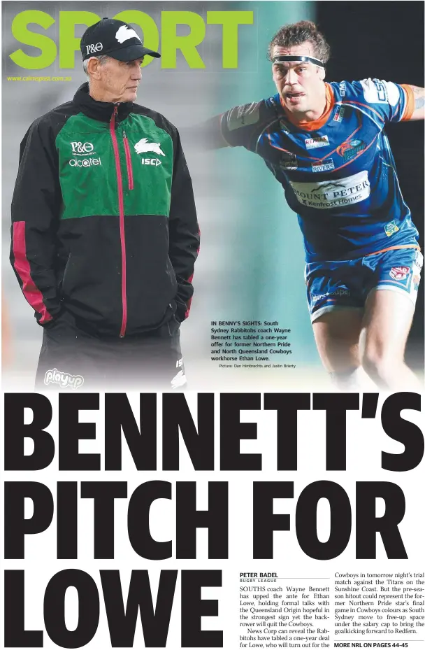  ?? Picture: Dan Himbrechts and Justin Brierty ?? IN BENNY’S SIGHTS: South Sydney Rabbitohs coach Wayne Bennett has tabled a one-year offer for former Northern Pride and North Queensland Cowboys workhorse Ethan Lowe.