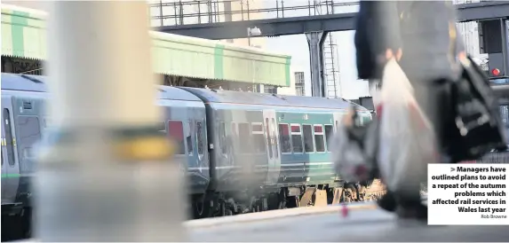  ?? Rob Browne ?? > Managers have outlined plans to avoid a repeat of the autumn problems which affected rail services in Wales last year