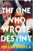  ??  ?? THE ONE WHO WROTE DESTINY, by Nikesh Shukla (Atlantic Books / Allen & Unwin, $32.99)