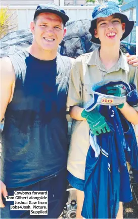  ?? ?? Cowboys forward Tom Gilbert alongside Joshua Gaw from Jobs4josh. Picture: Supplied