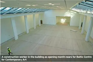  ?? ?? A constructi­on worker in the building as opening month nears for Baltic Centre for Contempora­ry Art