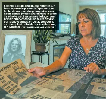  ??  ?? Solange Blais ne peut que se rabattre sur les coupures de presse de l’époque pour tenter de comprendre pourquoi sa soeur Lison, dont la photo apparaît dans le cadre à sa droite, a été assassinée de façon aussi brutale en revenant d’une soirée en ville. Sur la photo du bas, on voit le corps de la victime qui est retiré de la scène de crime, le 4 juin 1978. PHOTO AXEL MARCHAND-LAMOTHE